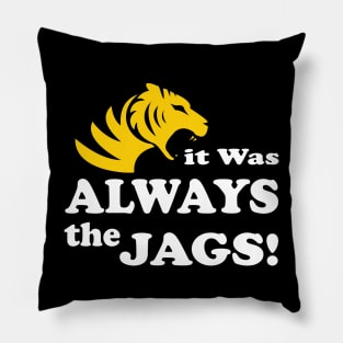 it was always the jags Pillow