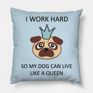 I work hard so my dog can live like a queen T-Shirt Pillow