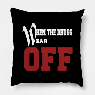 Funny Shirt When the drugs wear off Pillow