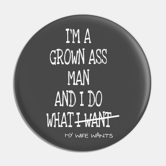 Mens Im A Grown Man I Do What My Wife Wants Pin by ERRAMSHOP