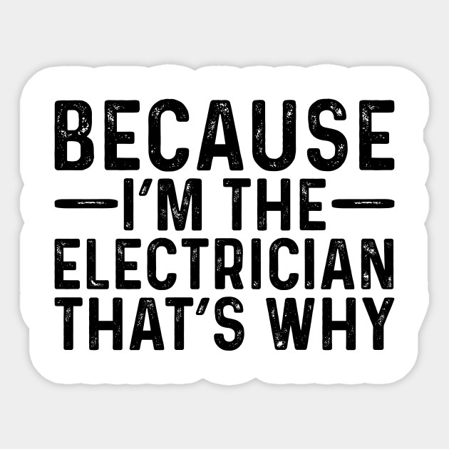 Because I'M The Electrician That's Why - Professional Humor - Sticker