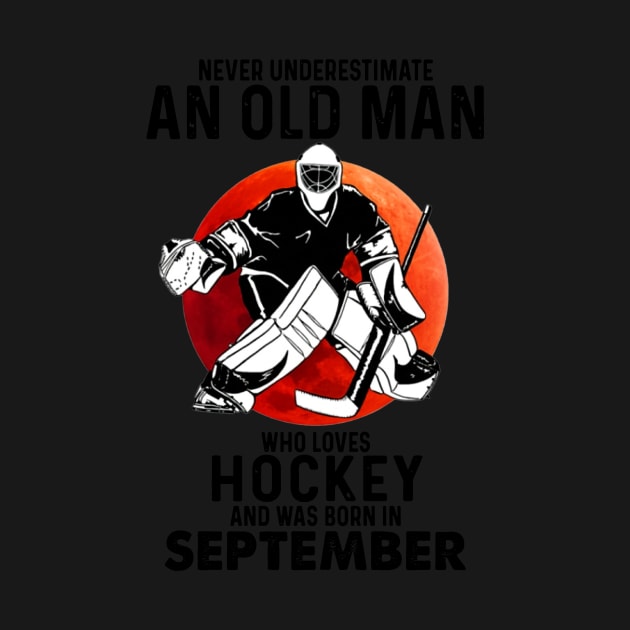 September Man Never Underestimate An Old Man Who Loves Hockey by sueannharley12