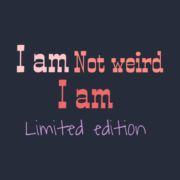 I am not weird I am limited edition by Byreem