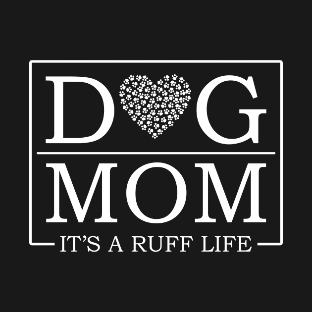 Dog Mom It's A Ruff Life Dog Lover T-Shirt by jhay_41