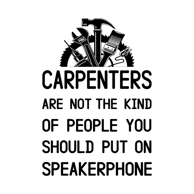 Carpenters Are Not The Kind Of People You Should Put On Speakerphone by TeeLand