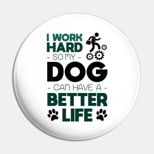 I work hard so my dog can have a better life Pin