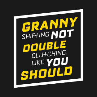 Granny Shifting Not Double Clutching Like You Should T-Shirt