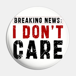 BREAKING NEWS: I Don't Care - Funny sarcastic design Pin