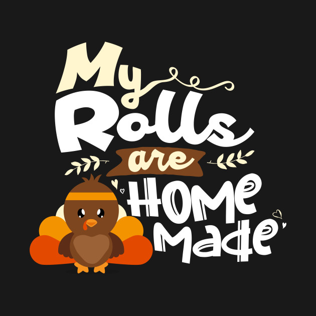 Disover My Rolls are Homemade - Cute Thanksgiving Turkey Boy - My Rolls Are Homemade - T-Shirt