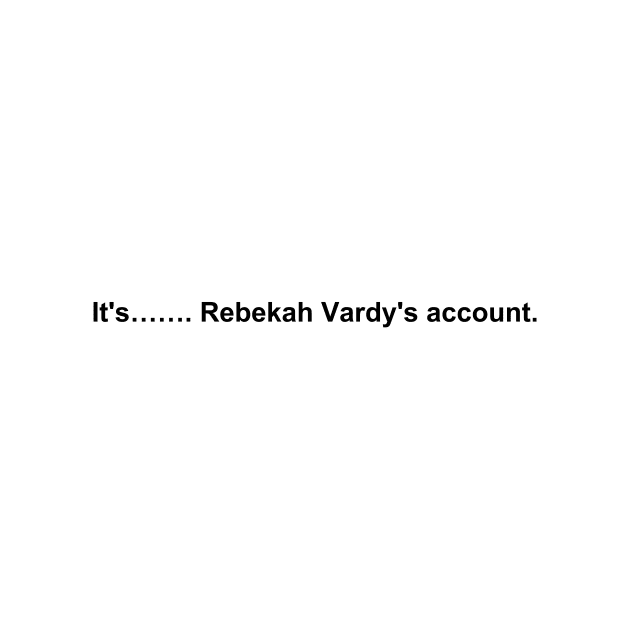 It’s Rebekah Vardy’s Account by Jakmalone
