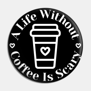 A Life Without Coffee Is Scary. Funny Coffee Lover Gift Pin