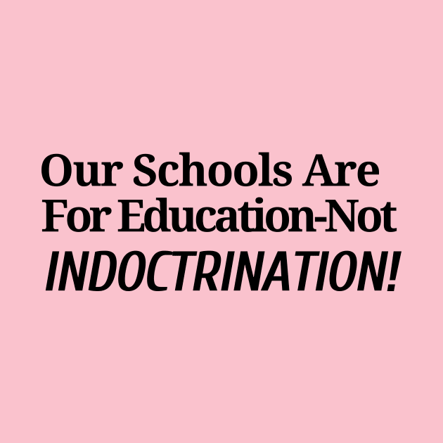 Our School are for Education - Not Indoctrination by Let Them Know Shirts.store