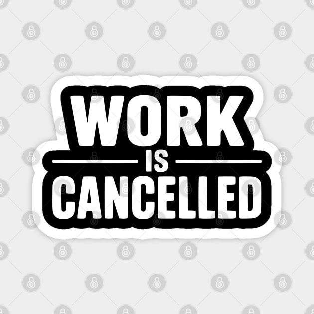 Work Is Cancelled – Funny Minimalist Typography Design Magnet by Silly Me Studio