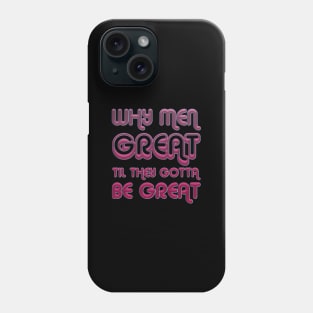 Why Men Great Til They Gotta Be Great Phone Case