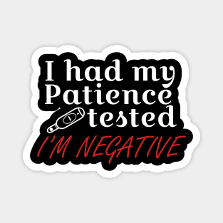 I had my patience tested I'm negative Magnet