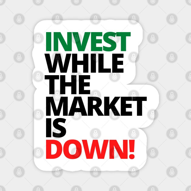 INVEST WHILE THE MARKET IS DOWN Unique Text Shirt Magnet by desthehero