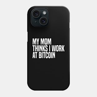 my mom thinks i work at bitcoin Phone Case