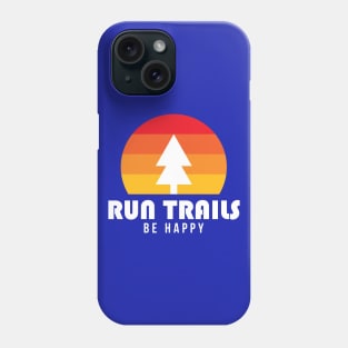 Run Trails Be Happy Phone Case