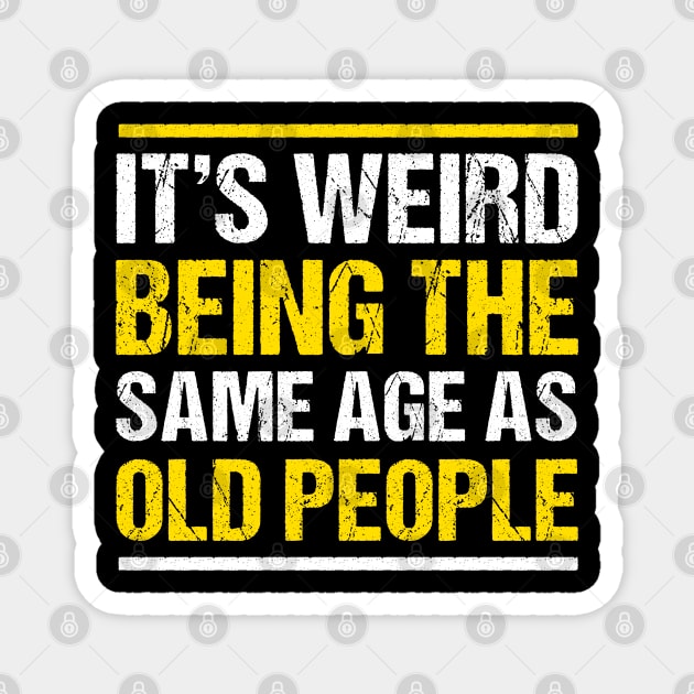 It's weird being the same age as Old People Funny Magnet by qwertydesigns