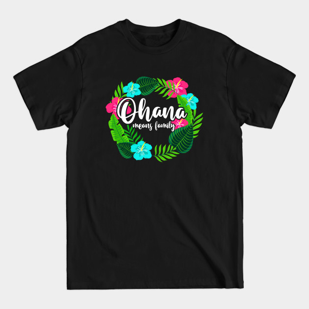 Ohana Means Family Hawaii - Hibiscus Hawaiian Flowers - Hawaiian Style - T-Shirt