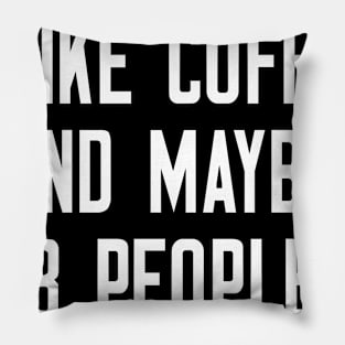 I Like Coffee And Maybe 3 People T-Shirt Pillow