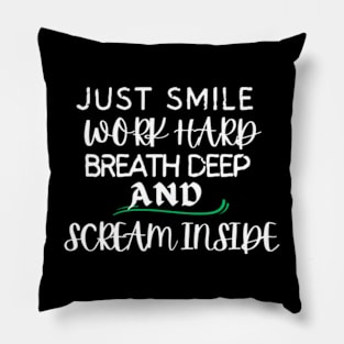 Just Smile Work Hard Breath Deep And Scream Inside Pillow