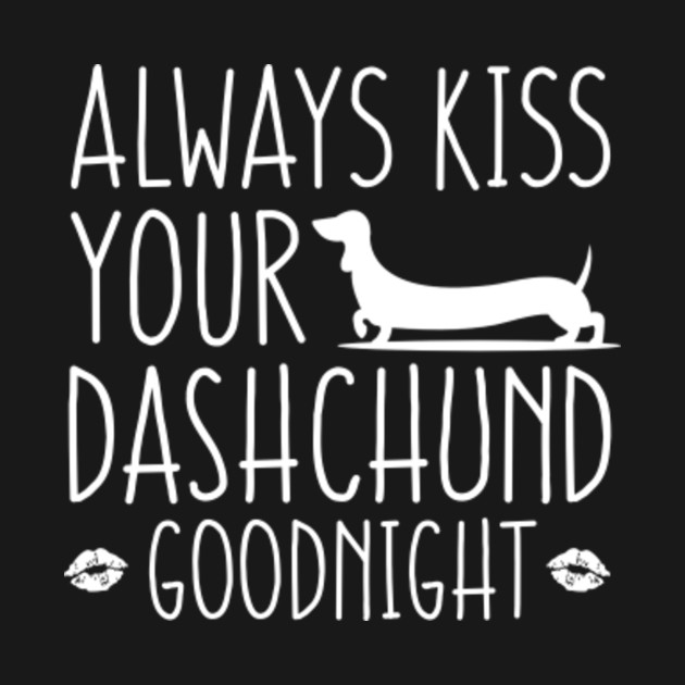 Always Kiss Your Dachshund Goodnight Gift Funny Dachshund Gift