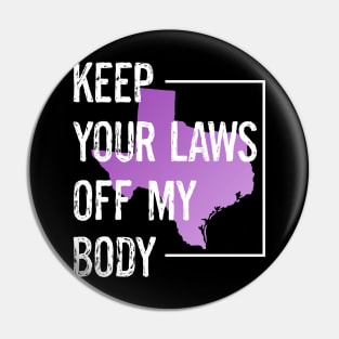 Protect Texas Women's Rights Keep Your Laws Off My Body Pin