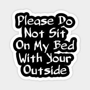 Please Do Not Sit On My Bed With Your Outside Magnet