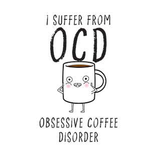 I suffer from OCD... Obsessive Coffee Disorder T-Shirt