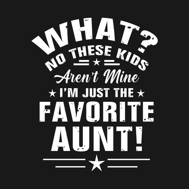 What? No these kids Aren't mine I'm the just favorite aunt! by TEEPHILIC