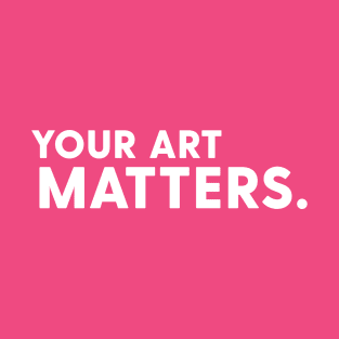 Your art matters T-Shirt