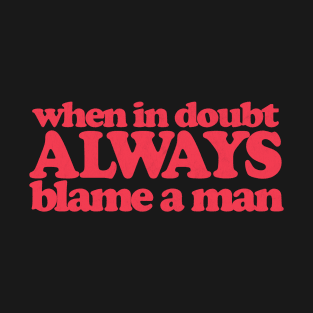 When In Doubt - Always Blame A Man T-Shirt