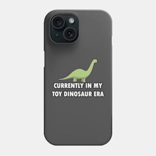 Currently In My Toy Dinosaur Era Phone Case