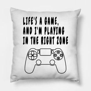 Life's a Game, and I'm Playing in the Right Zone Pillow