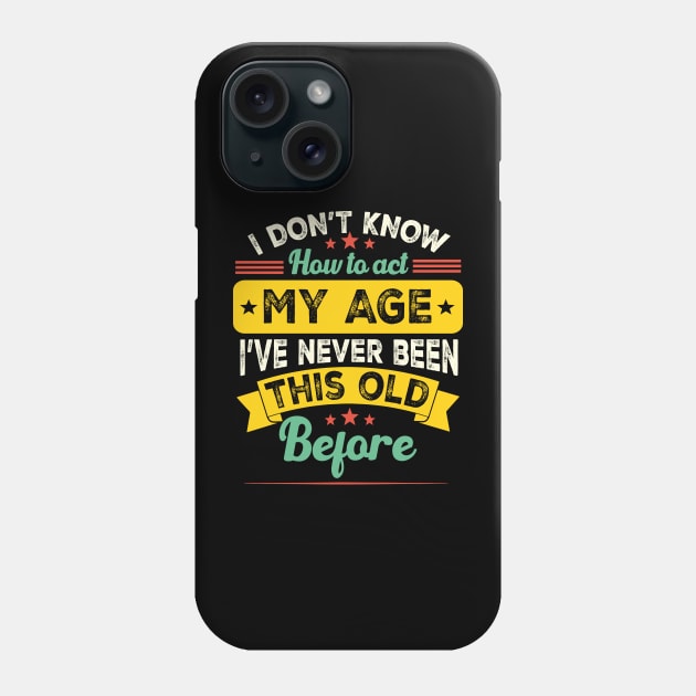 I Don't Know How To Act My Age I've Never Been This Old Before Funny saying Phone Case by David Brown