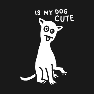 Is My Dog Cute? T-Shirt