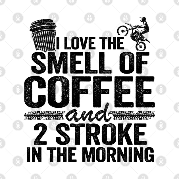 I Love The Smell Of Coffee And 2 Stroke In The Morning Funny Motocross by Kuehni