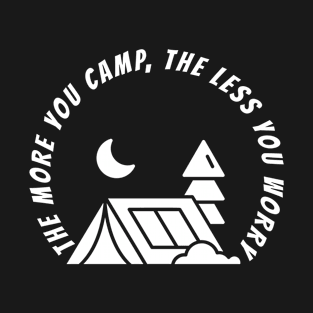 THE MORE YOU CAMP, THE LESS YOU WORRY T-Shirt