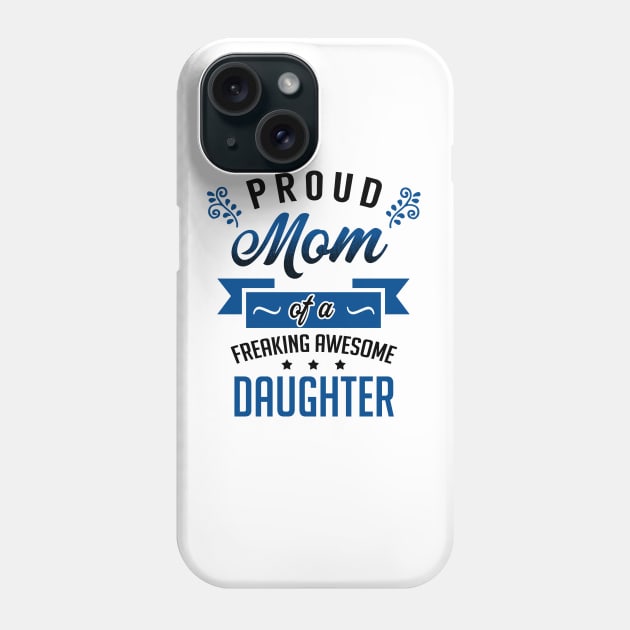 Proud Mom of a Freaking Awesome Daughter Phone Case by KsuAnn