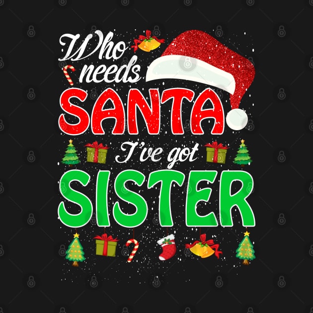 Who Needs Santa Ive Got Sister Funny Matching Family Christmas Gift by intelus