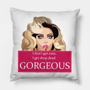 I dont get cute, I get drop dead gorgeous Pillow