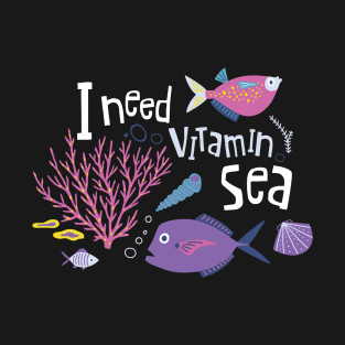 I need vitamin Sea T-Shirt