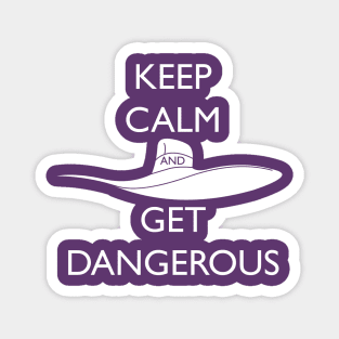 Keep Calm and Get Dangerous! Magnet