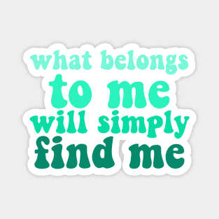 what belongs to me will simply find me affirmation quote Magnet