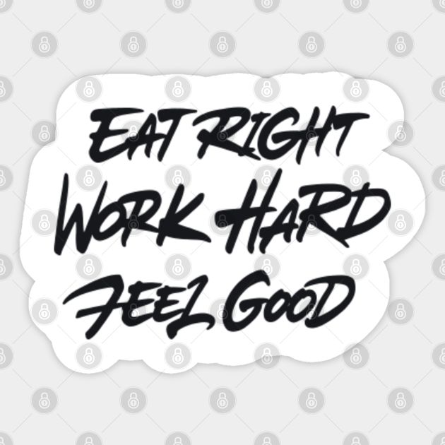 Eat Right Work Hard Feel Good Eat Right Work Hard Feel Good Sticker Teepublic With age, our digestion becomes slower and we bring changes to our diet just so we can feel right. teepublic