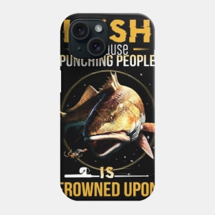 I fish because punching people is frownes upon shirt Phone Case