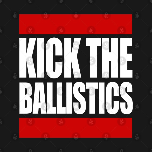 Kick The Ballistics by PopCultureShirts