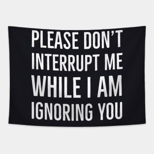 Please Don't Interrupt Me While I Am Ignoring You Tapestry