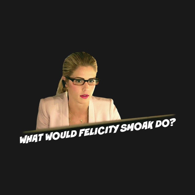 What Would Felicity Smoak Do? by FangirlFuel